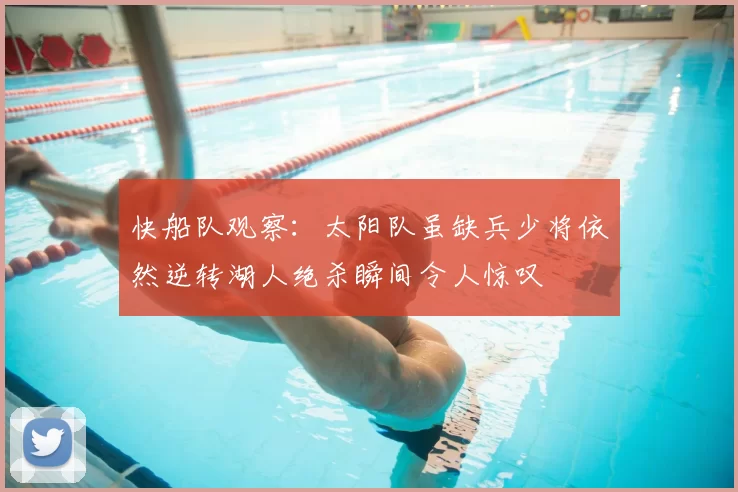 快船队观察：太阳队虽缺兵少将依然逆转湖人绝杀瞬间令人惊叹