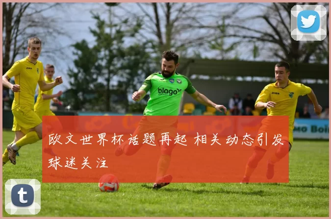欧文世界杯话题再起 相关动态引发球迷关注