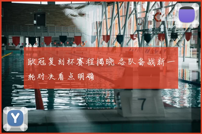 欧冠复刻杯赛程揭晓 各队备战新一轮对决看点明确