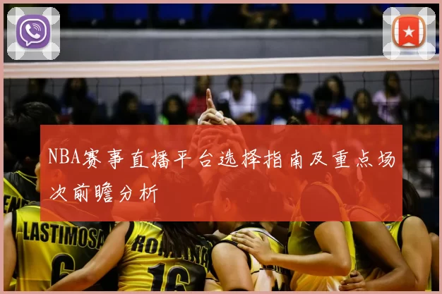NBA赛事直播平台选择指南及重点场次前瞻分析