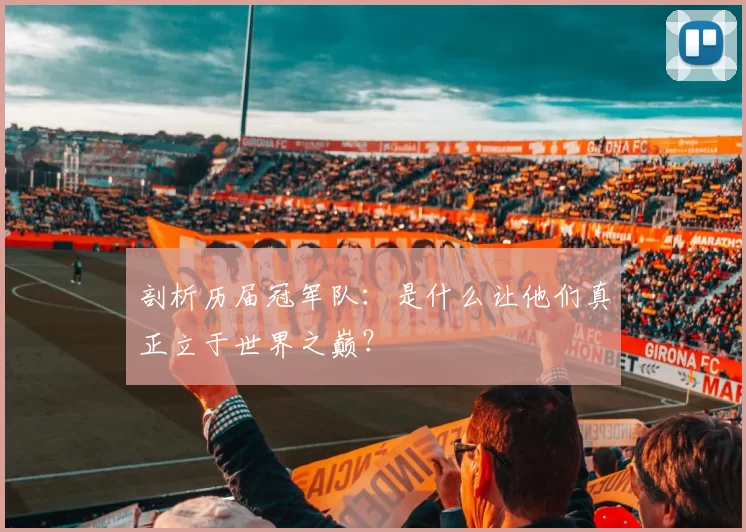 剖析历届冠军队:是什么让他们真正立于世界之巅?