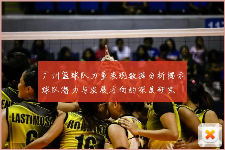 广州篮球队力量表现数据分析揭示球队潜力与发展方向的深度研究