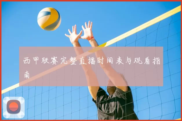 西甲联赛完整直播时间表与观看指南