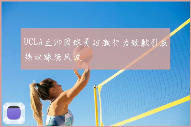 UCLA主帅因球员过激行为致歉引发热议球场风波