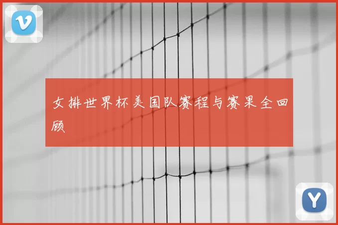 女排世界杯美国队赛程与赛果全回顾