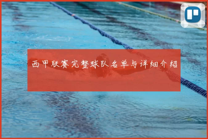 西甲联赛完整球队名单与详细介绍