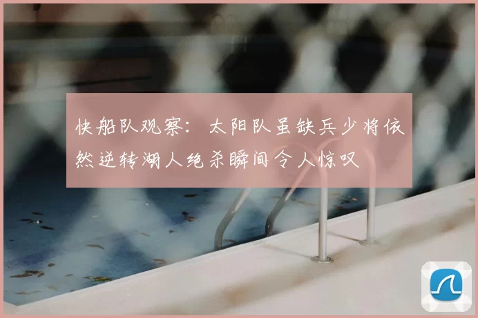 快船队观察：太阳队虽缺兵少将依然逆转湖人绝杀瞬间令人惊叹