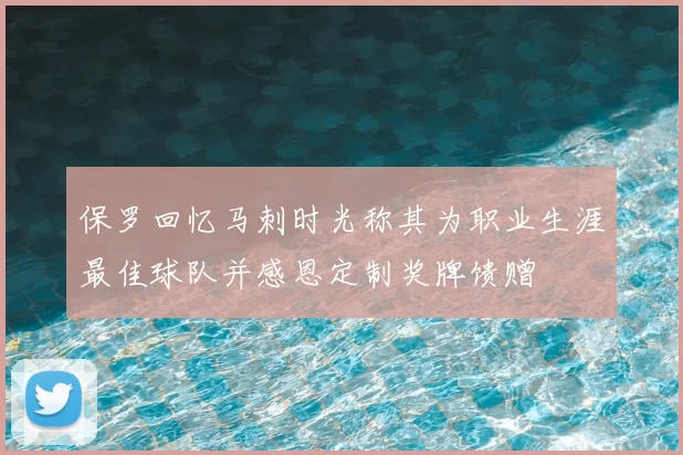 保罗回忆马刺时光称其为职业生涯最佳球队并感恩定制奖牌馈赠