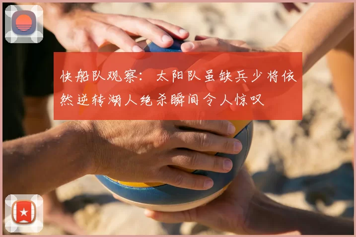 快船队观察:太阳队虽缺兵少将依然逆转湖人绝杀瞬间令人惊叹