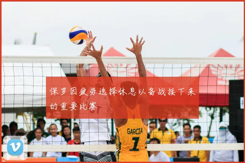 保罗因疲劳选择休息以备战接下来的重要比赛