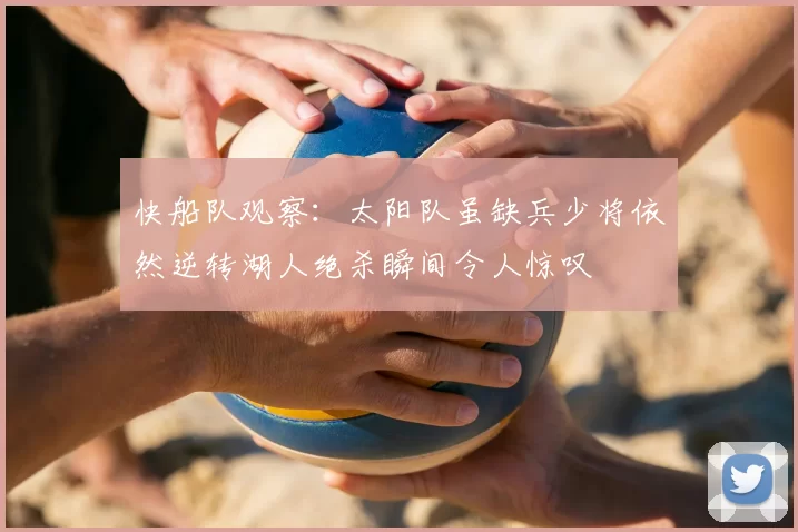 快船队观察：太阳队虽缺兵少将依然逆转湖人绝杀瞬间令人惊叹