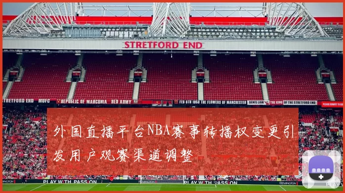 外国直播平台NBA赛事转播权变更引发用户观赛渠道调整