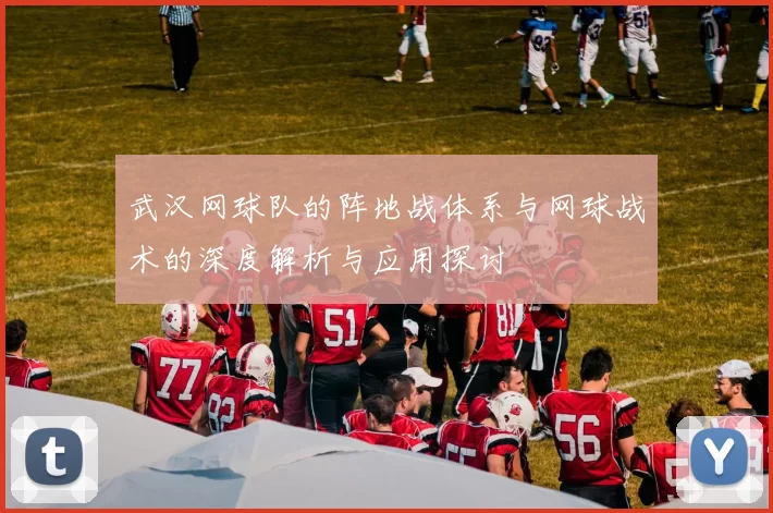 武汉网球队的阵地战体系与网球战术的深度解析与应用探讨