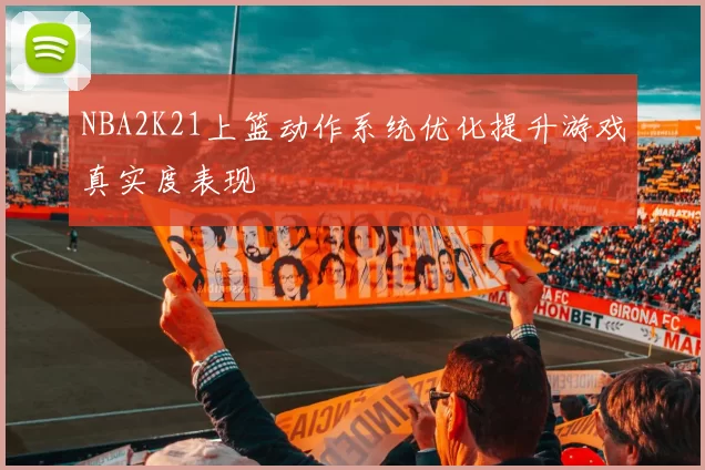 NBA2K21上篮动作系统优化提升游戏真实度表现