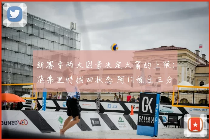 新赛季两大因素决定火箭的上限：范弗里特找回状态 阿门练出三分