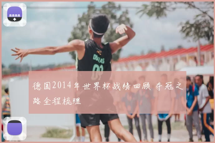 德国2014年世界杯战绩回顾 夺冠之路全程梳理