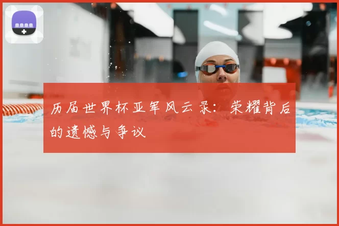 历届世界杯亚军风云录:荣耀背后的遗憾与争议